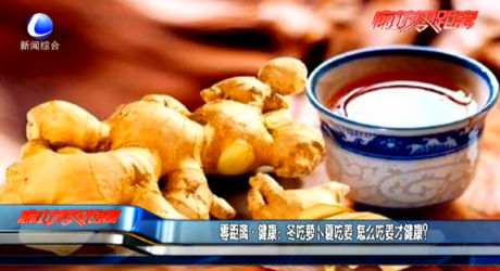 零距離健康：冬吃蘿卜夏吃姜 怎么吃姜才健康？