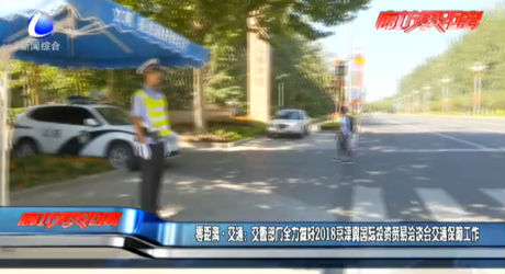 零距離交通：交警部門全力做好2018京津冀國(guó)際投資貿(mào)易洽談會(huì)交通保障工作