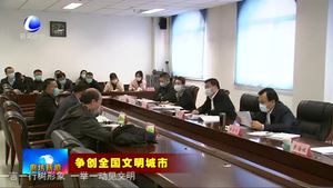 新聞綜述：我市爭創(chuàng)全國文明城市工作強勢開局 有力推進