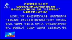 市委常委會召開會議統(tǒng)籌常態(tài)化疫情防控和經(jīng)濟(jì)社會發(fā)展 確保完成全年目標(biāo)任務(wù) 實現(xiàn)“三個圓滿收官 ” 馮韶慧主持會議并講話