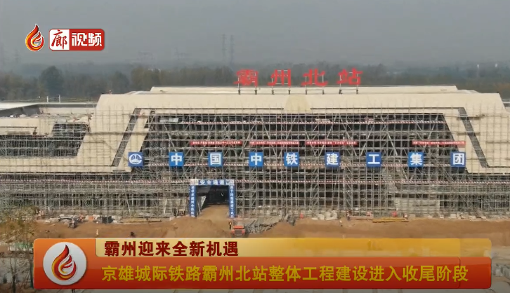 廊視頻 | 京雄城際鐵路霸州北站整體工程建設(shè)進入收尾階段