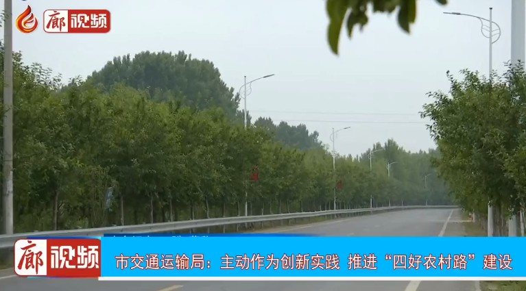 廊視頻 | 市交通運(yùn)輸局：主動作為創(chuàng)新實(shí)踐推進(jìn)“四好農(nóng)村路”建設(shè)