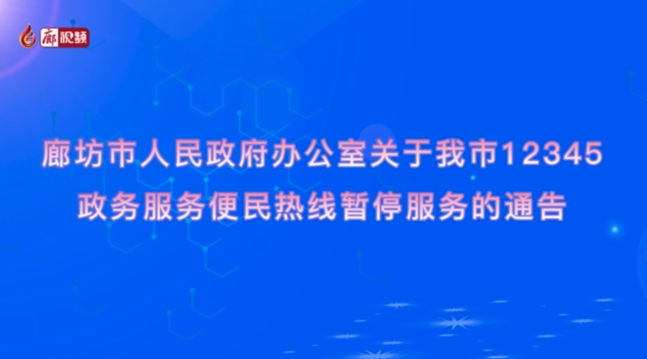 廊視頻｜廊坊市人民政府辦公室關(guān)于我市12345政務(wù)服務(wù)便民熱線(xiàn)暫停服務(wù)的通告