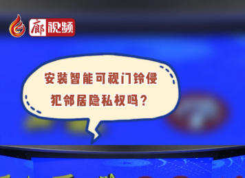 廊視頻丨安裝智能可視門鈴侵犯鄰居隱私權(quán)嗎？