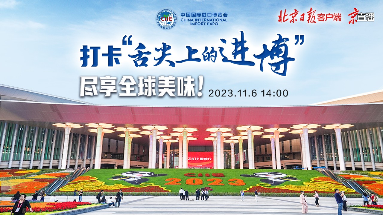 京直播｜打卡“舌尖上的進博”，盡享全球美味！